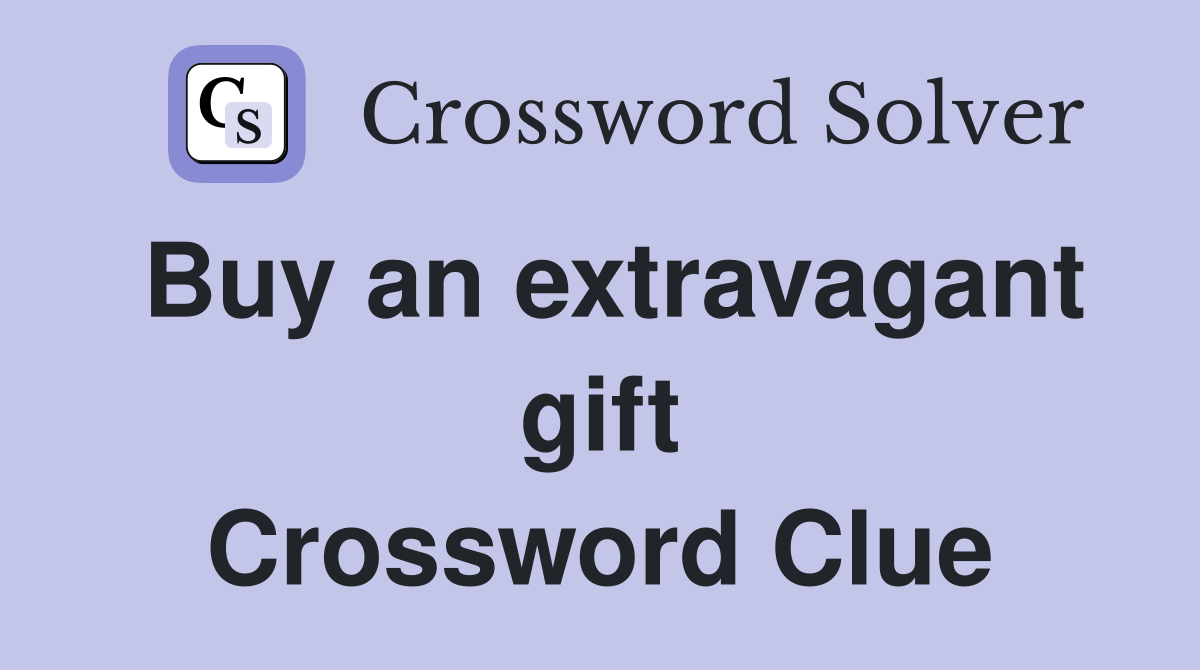 Buy an extravagant gift Crossword Clue