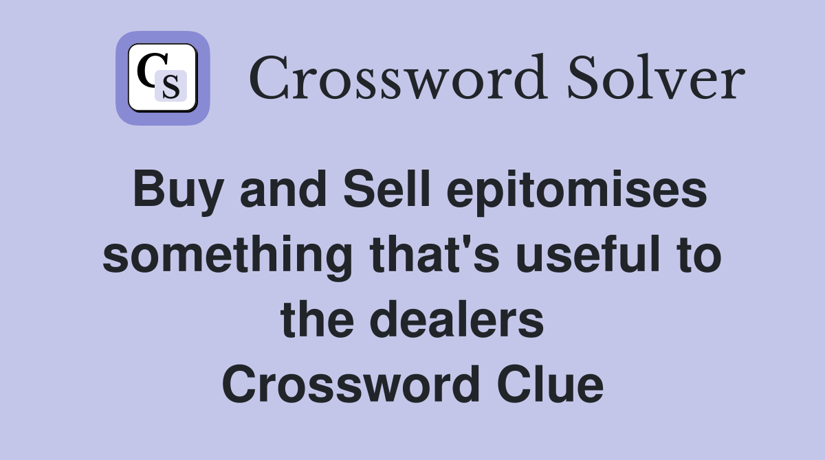 Buy and Sell epitomises something that's useful to the dealers Crossword Clue