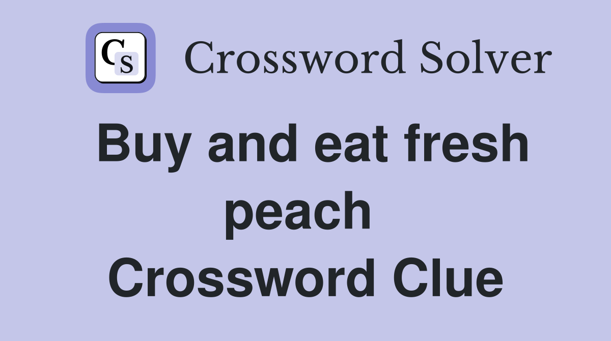 Buy and eat fresh peach  Crossword Clue