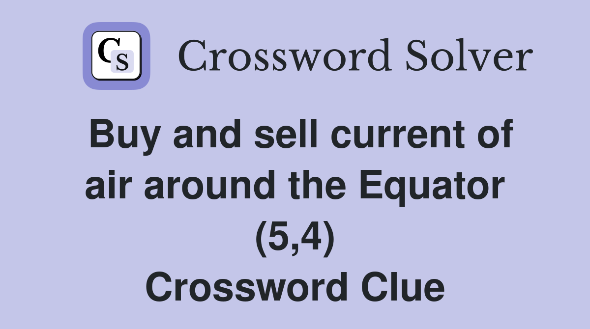 Buy and sell current of air around the Equator (5,4) Crossword Clue