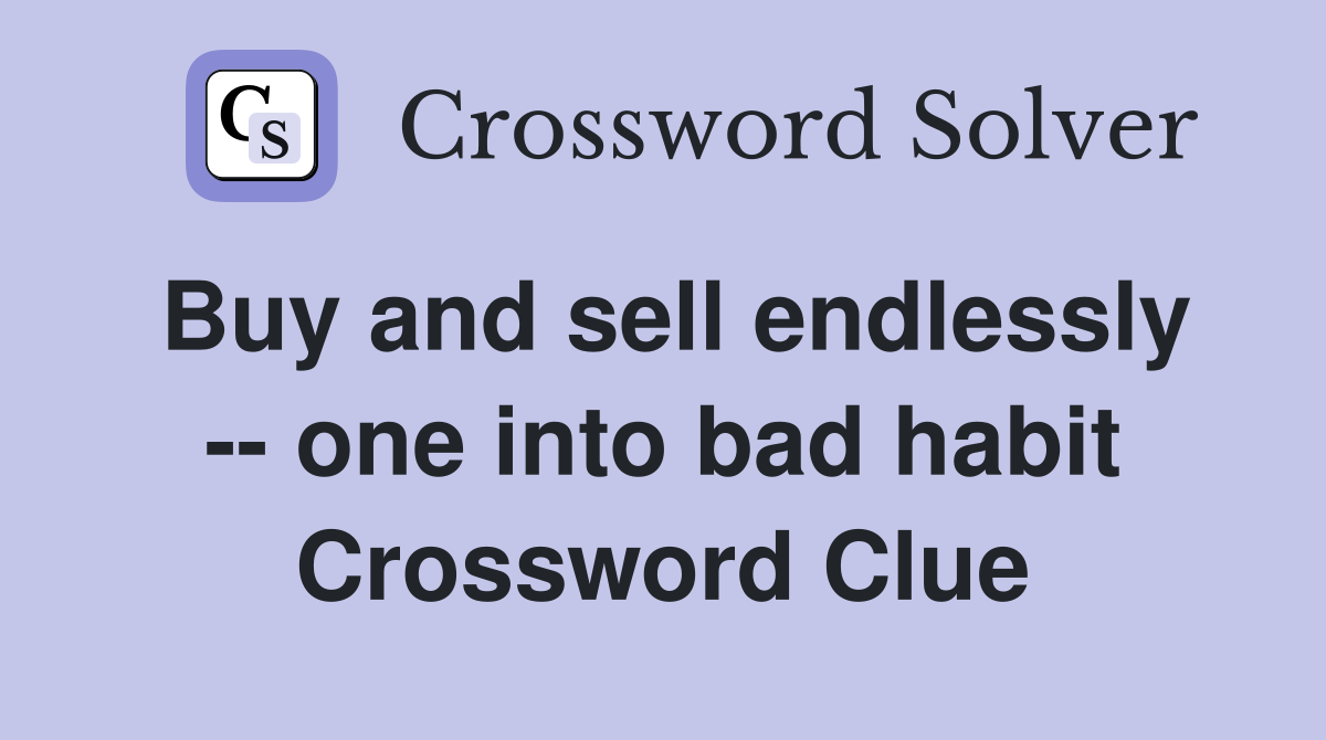 Buy and sell endlessly -- one into bad habit Crossword Clue