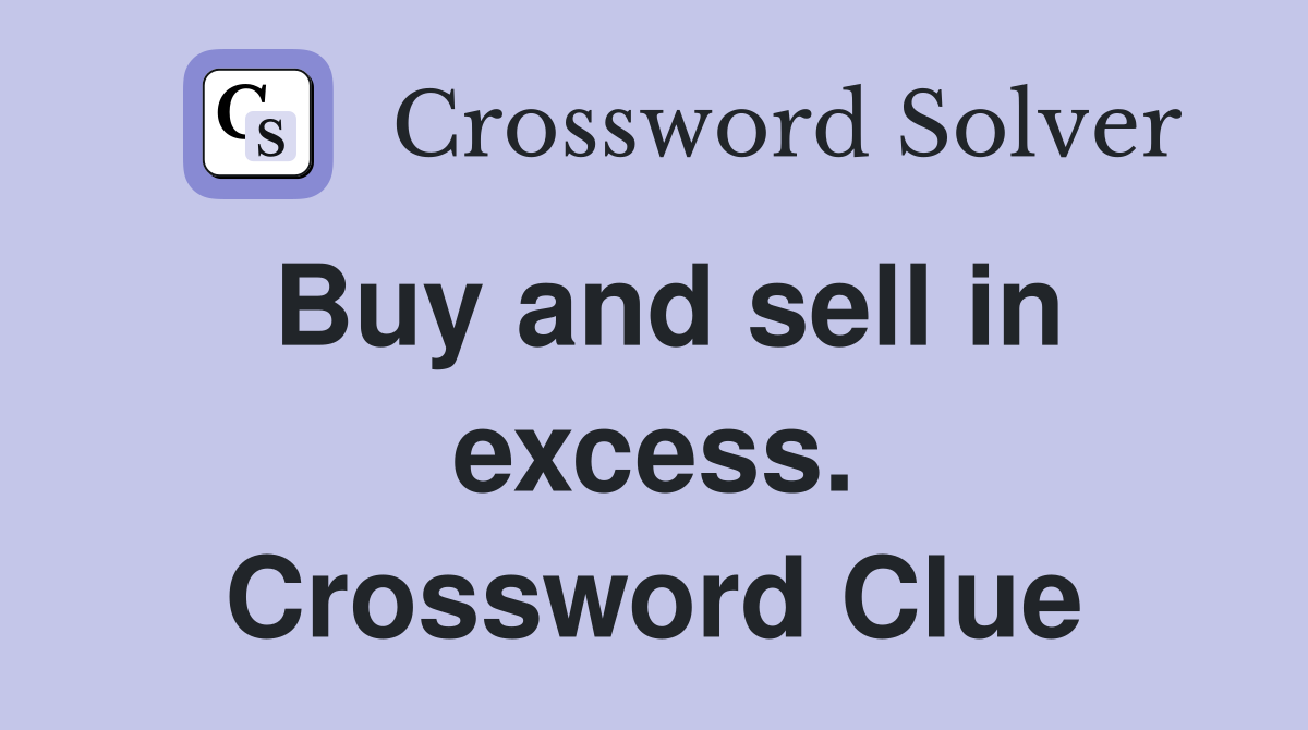 Buy and sell in excess. Crossword Clue