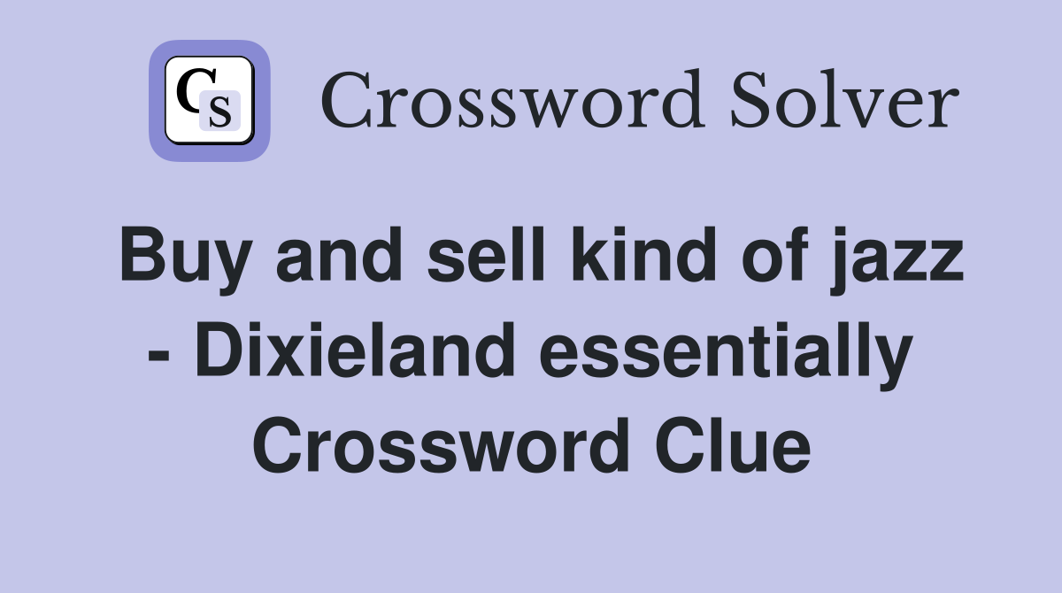 Buy and sell kind of jazz - Dixieland essentially Crossword Clue