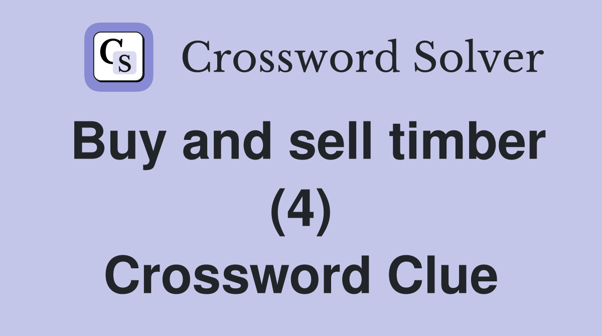 Buy and sell timber (4) Crossword Clue