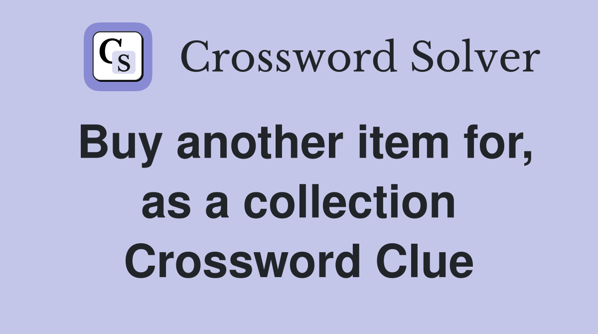 Buy another item for, as a collection Crossword Clue