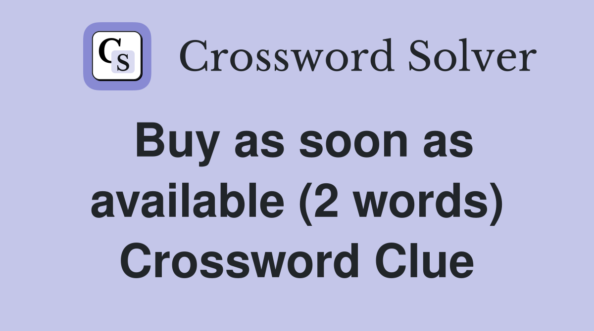 Buy as soon as available (2 words) Crossword Clue