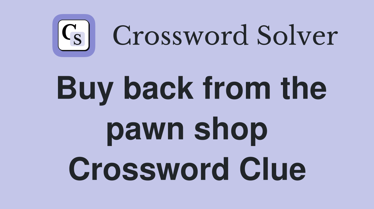 Buy back from the pawn shop Crossword Clue