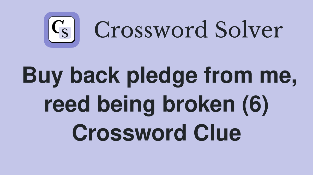 Buy back pledge from me, reed being broken (6) Crossword Clue