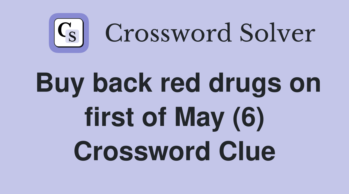 Buy back red drugs on first of May (6) Crossword Clue