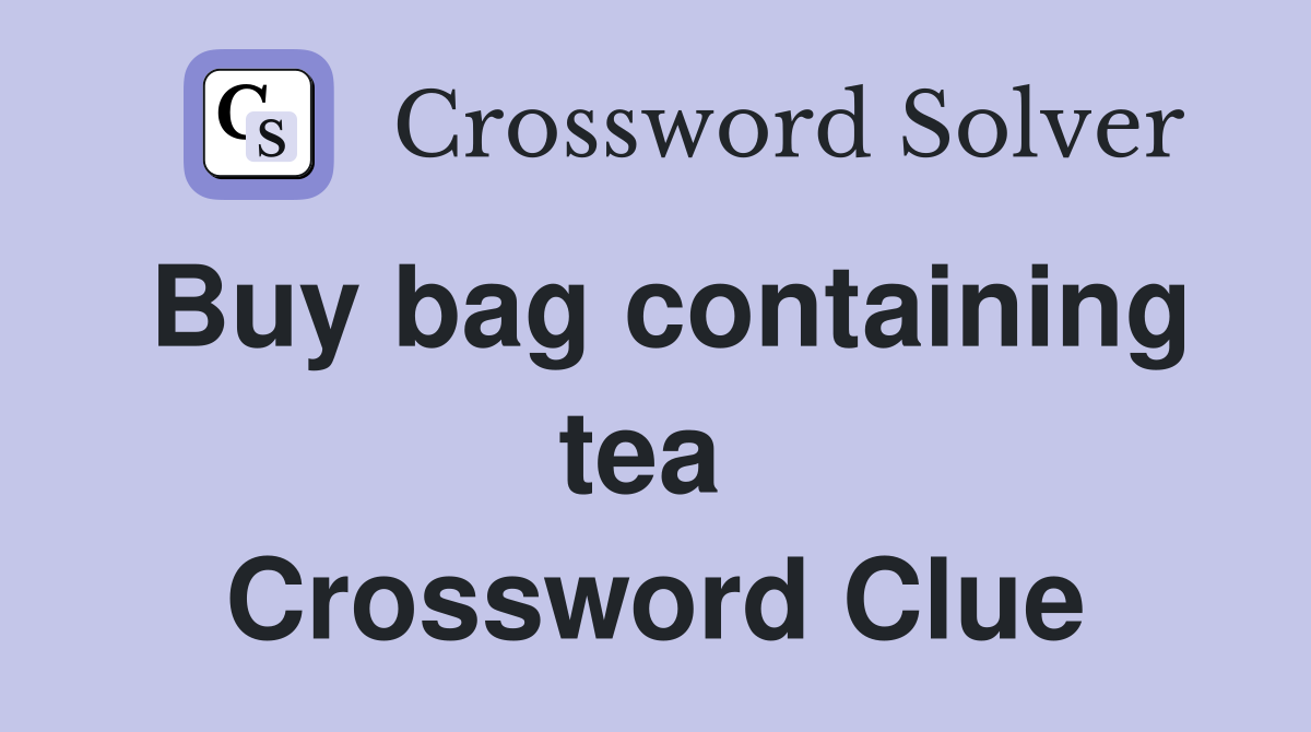 Buy bag containing tea  Crossword Clue