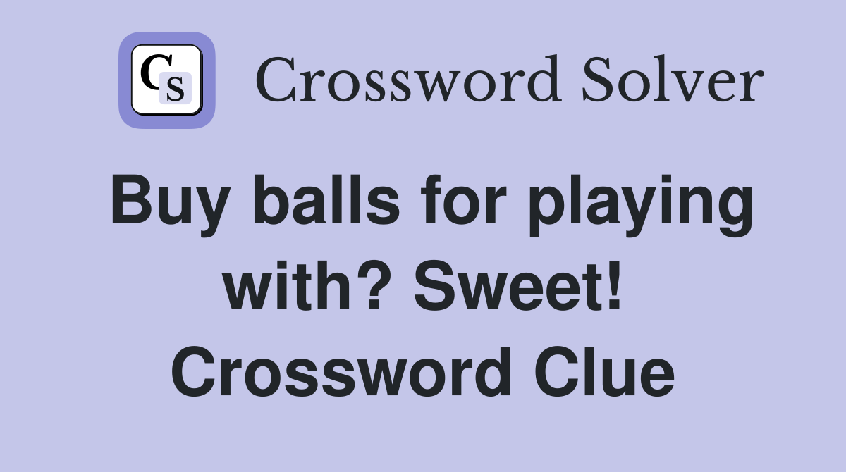 Buy balls for playing with? Sweet! Crossword Clue
