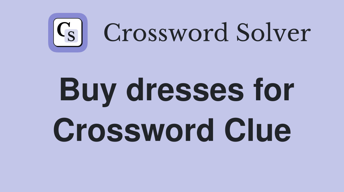 Buy dresses for Crossword Clue