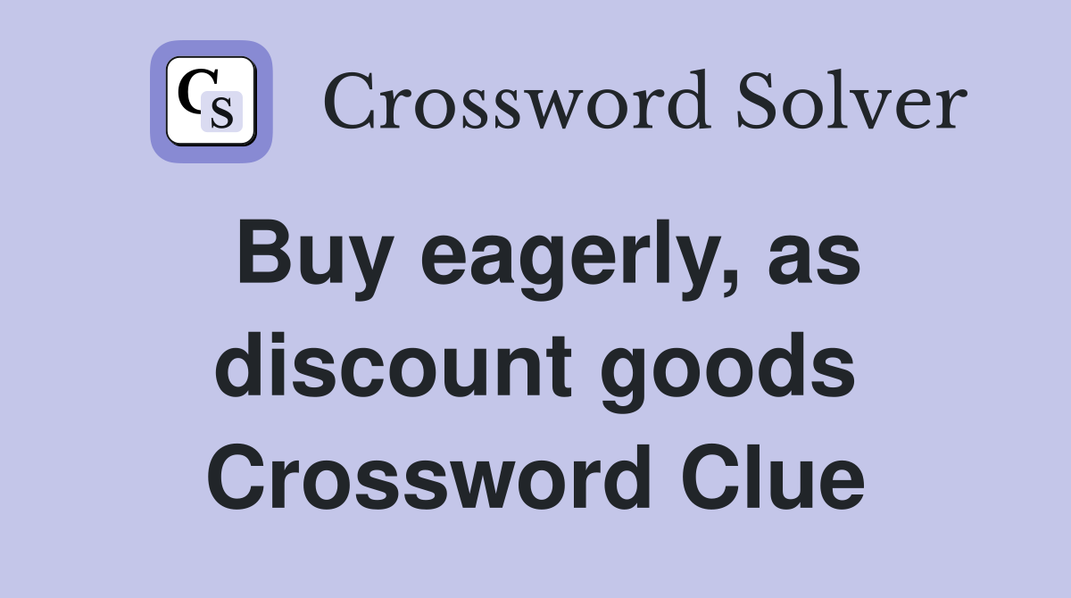 Buy eagerly, as discount goods Crossword Clue