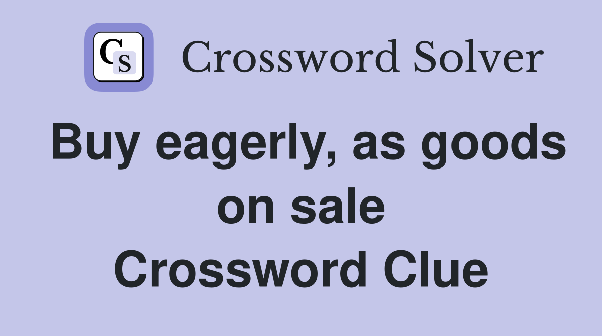 Buy eagerly, as goods on sale Crossword Clue