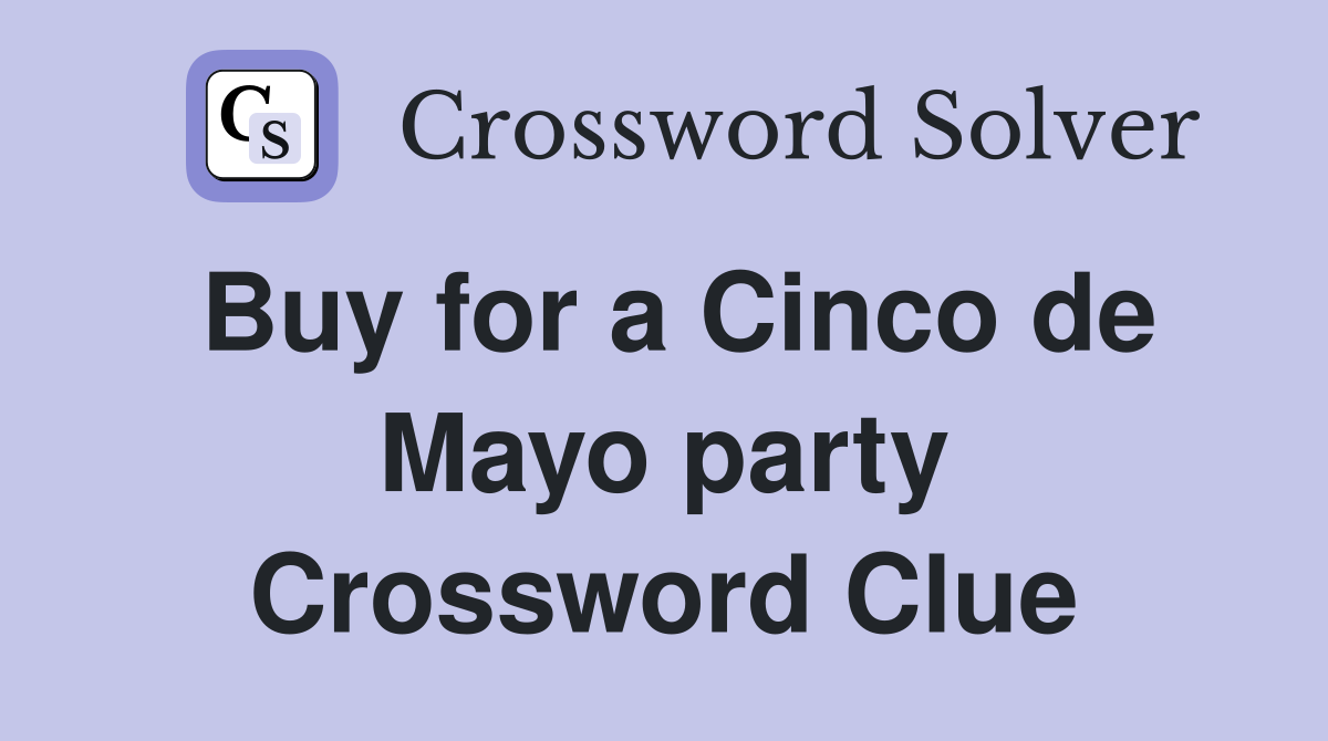 Buy for a Cinco de Mayo party Crossword Clue
