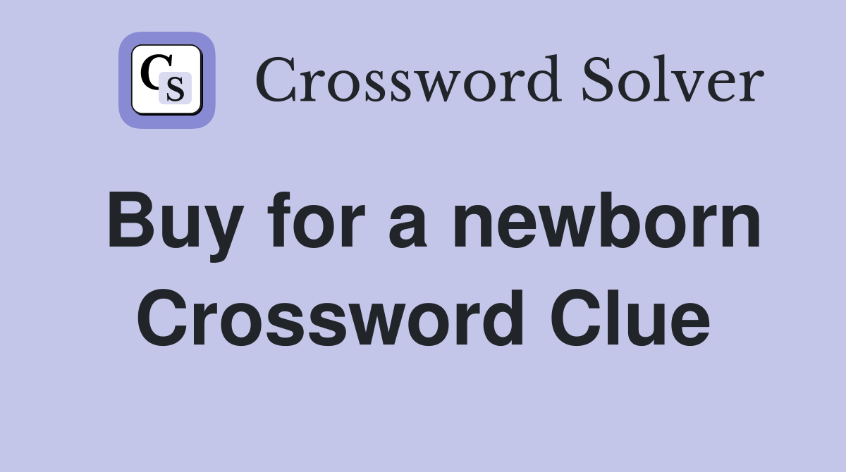 Buy for a newborn Crossword Clue