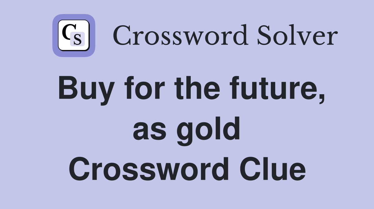 Buy for the future, as gold Crossword Clue