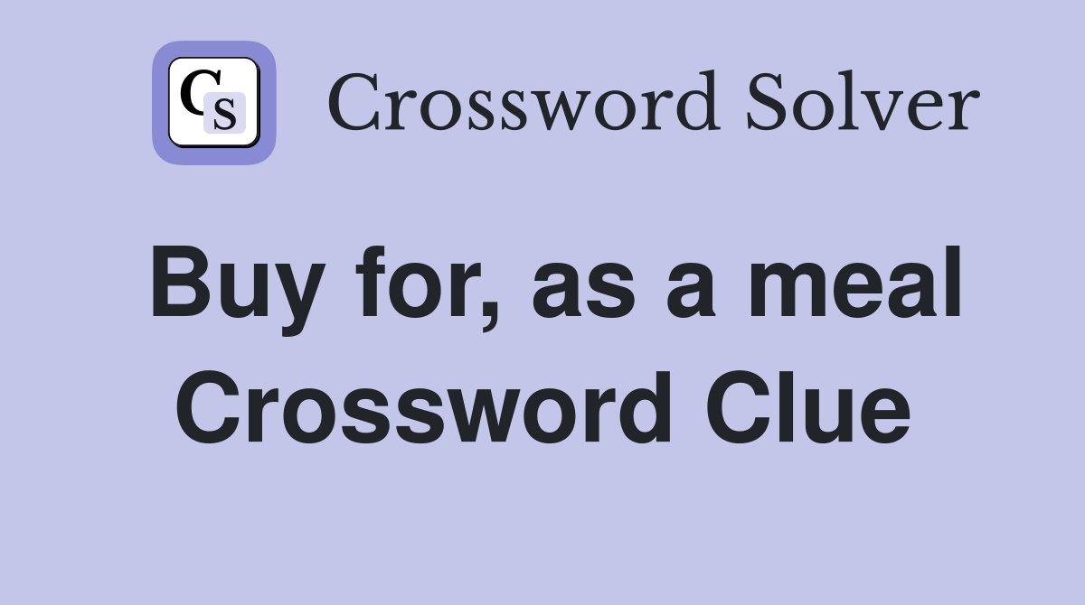 Buy for, as a meal Crossword Clue