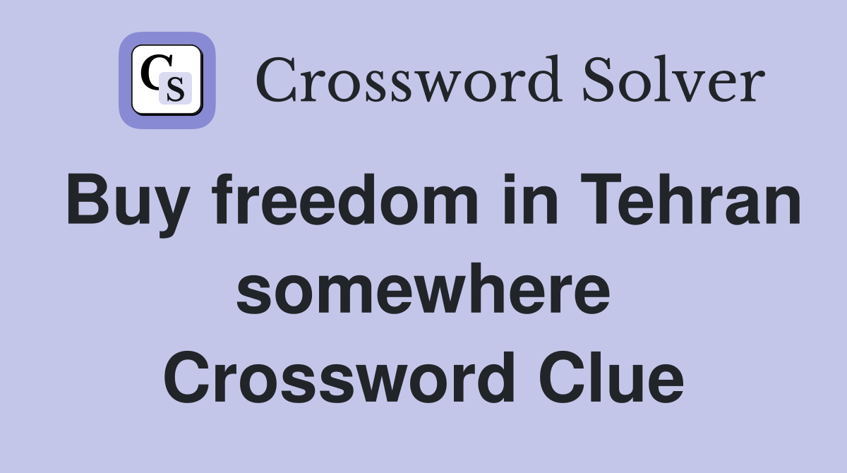 Buy freedom in Tehran somewhere Crossword Clue