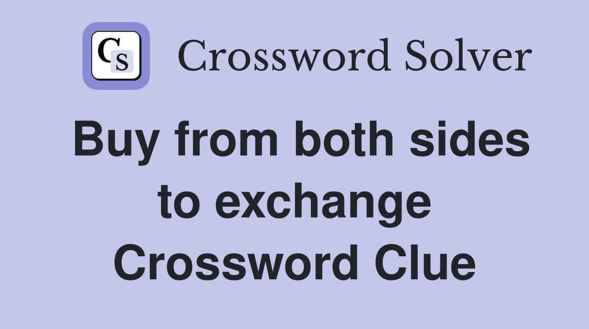 Buy from both sides to exchange Crossword Clue