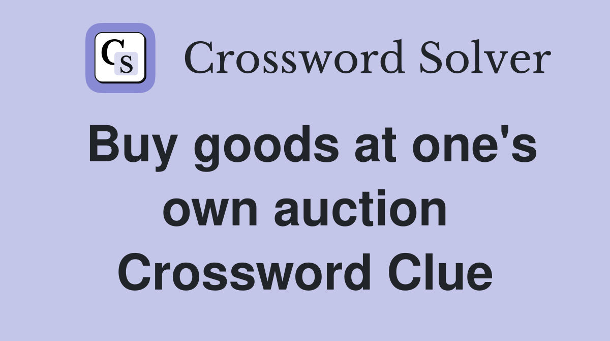 Buy goods at one's own auction Crossword Clue