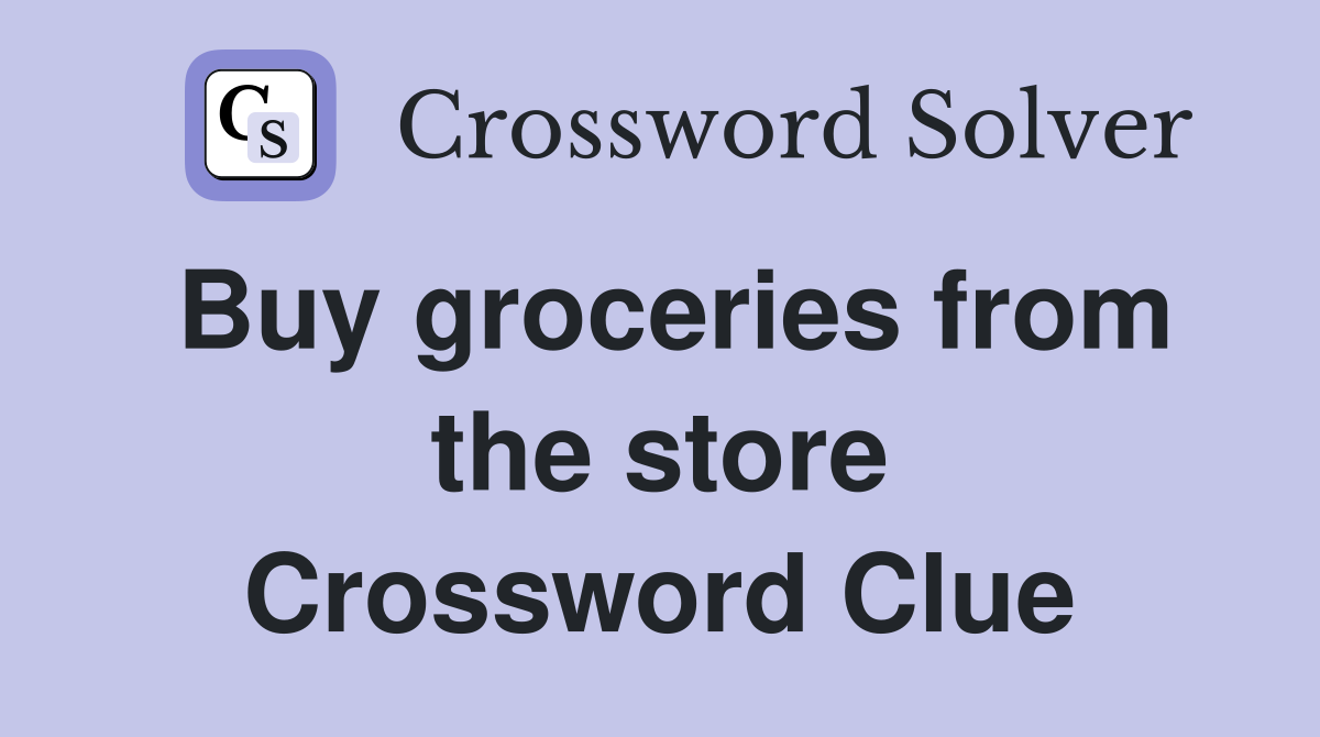 Buy groceries from the store Crossword Clue