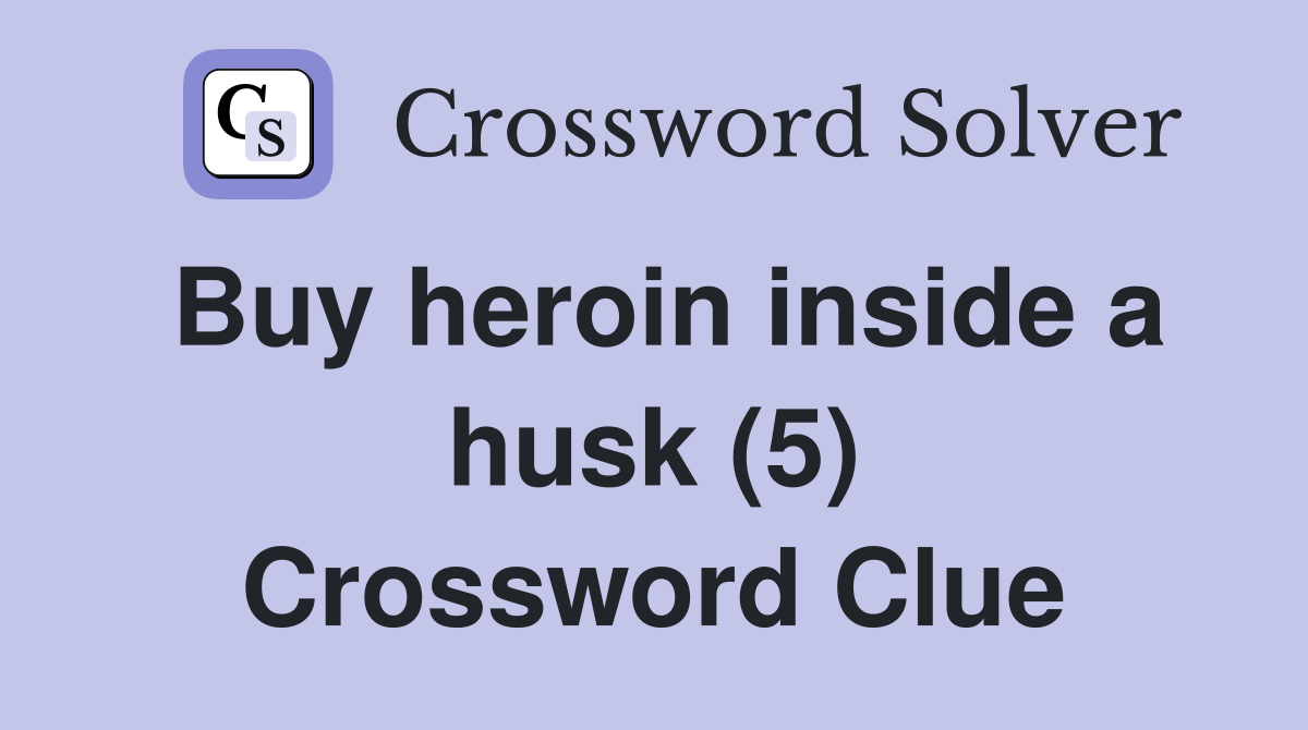 Buy heroin inside a husk (5) Crossword Clue