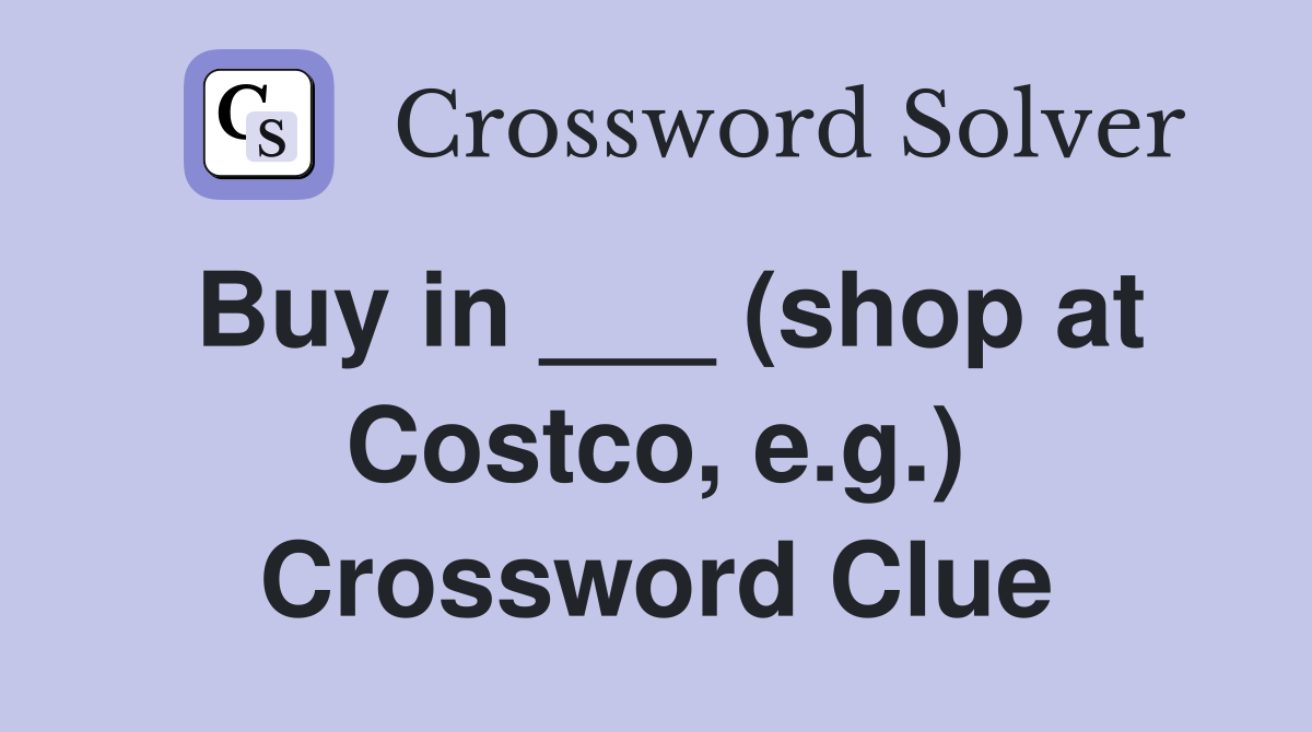 Buy in ___ (shop at Costco, e.g.) Crossword Clue