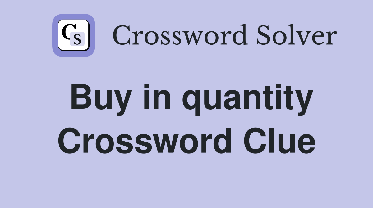 Buy in quantity Crossword Clue