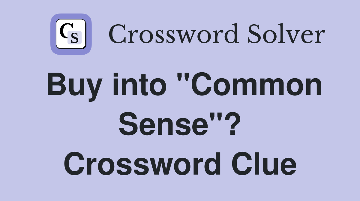 Buy into "Common Sense"? Crossword Clue