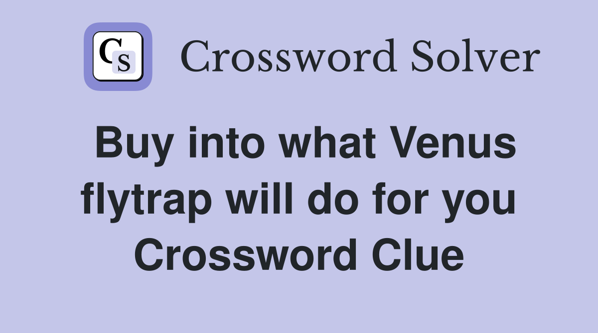 Buy into what Venus flytrap will do for you Crossword Clue