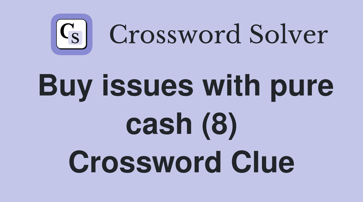 Buy issues with pure cash (8) Crossword Clue