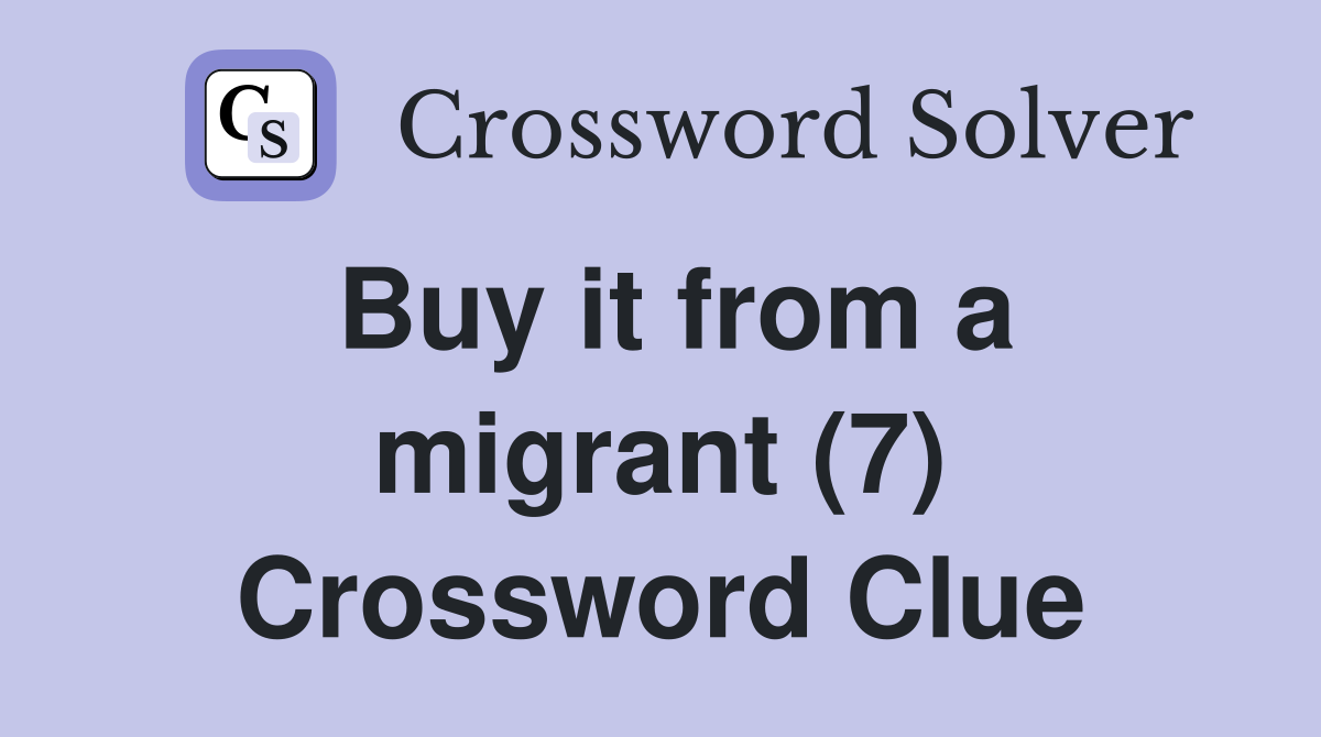 Buy it from a migrant (7) Crossword Clue