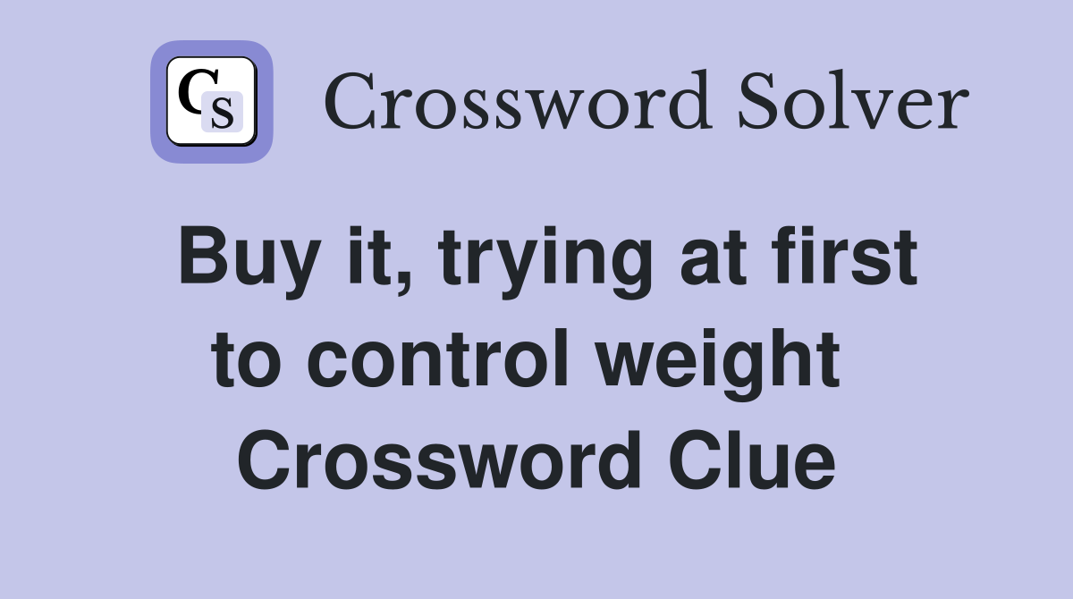 Buy it, trying at first to control weight  Crossword Clue