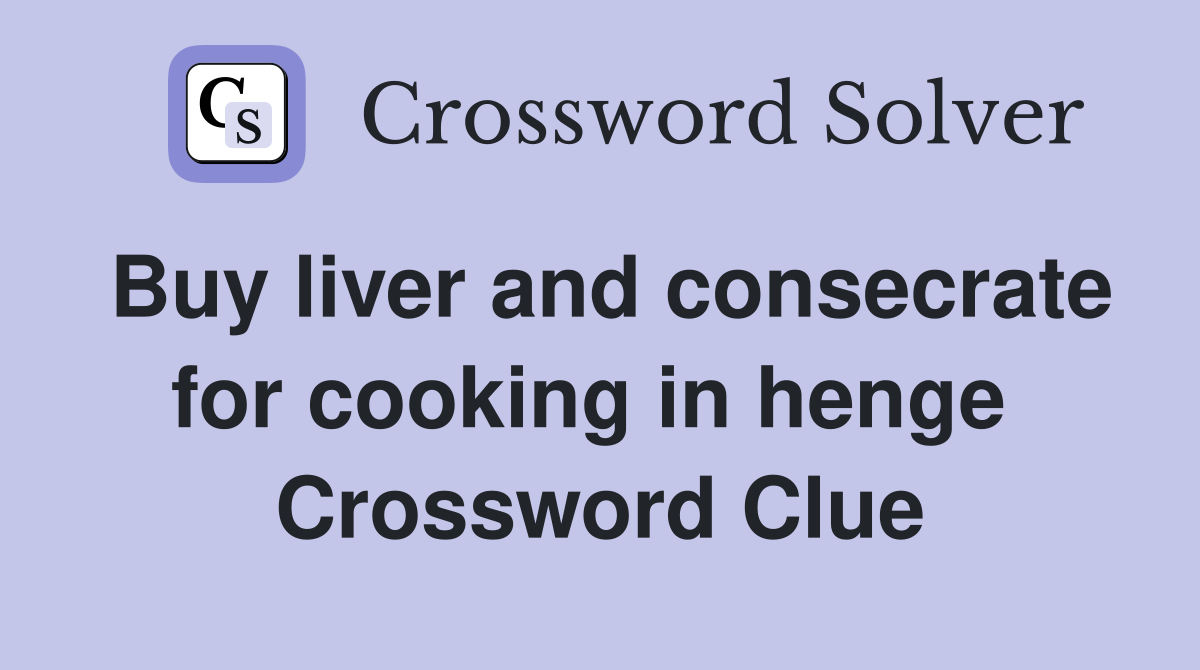Buy liver and consecrate for cooking in henge  Crossword Clue