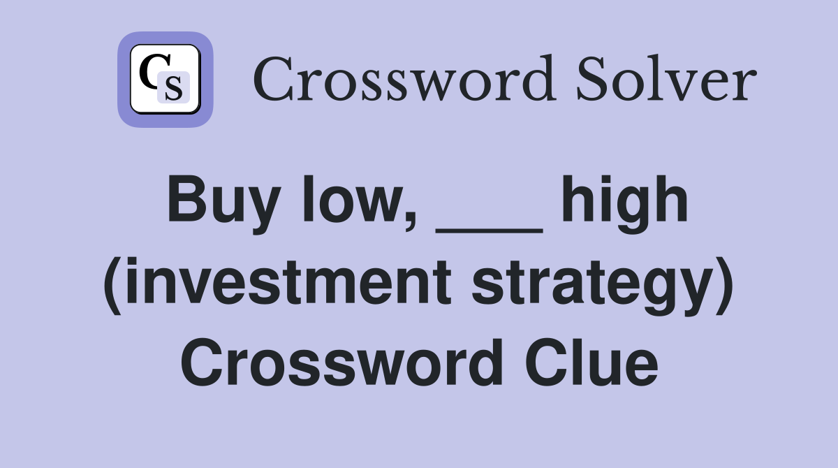 Buy low, ___ high (investment strategy) Crossword Clue