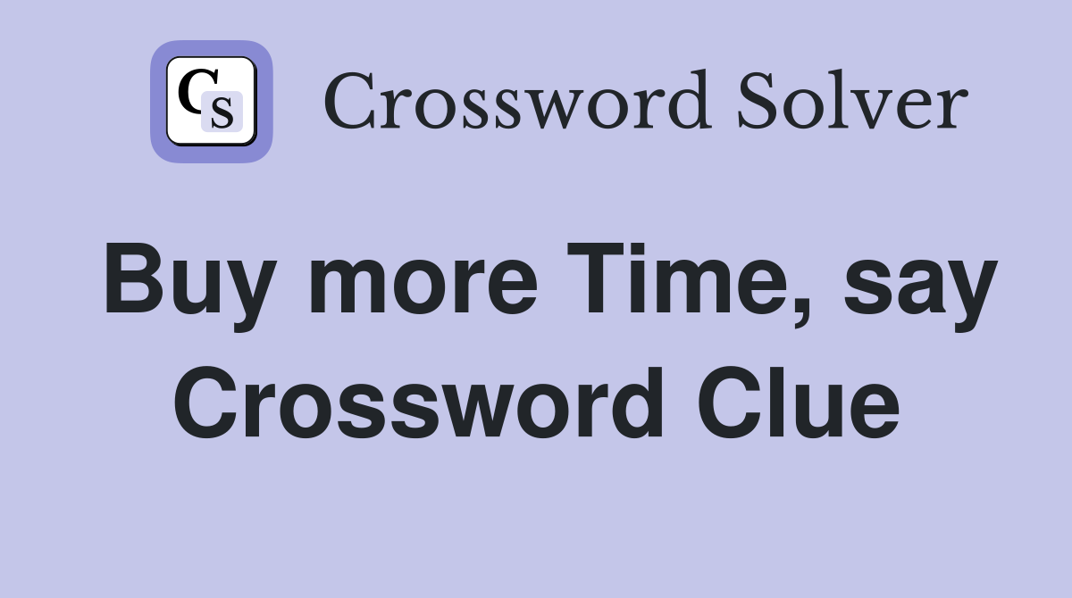 Buy more Time, say Crossword Clue