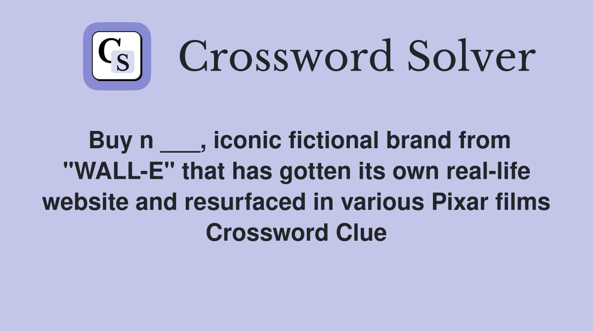 Buy n ___, iconic fictional brand from "WALL-E" that has gotten its own real-life website and resurfaced in various Pixar films Crossword Clue