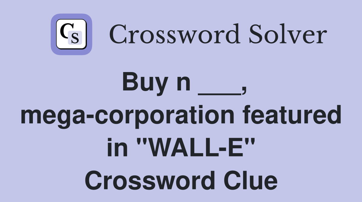 Buy n ___, mega-corporation featured in "WALL-E" Crossword Clue