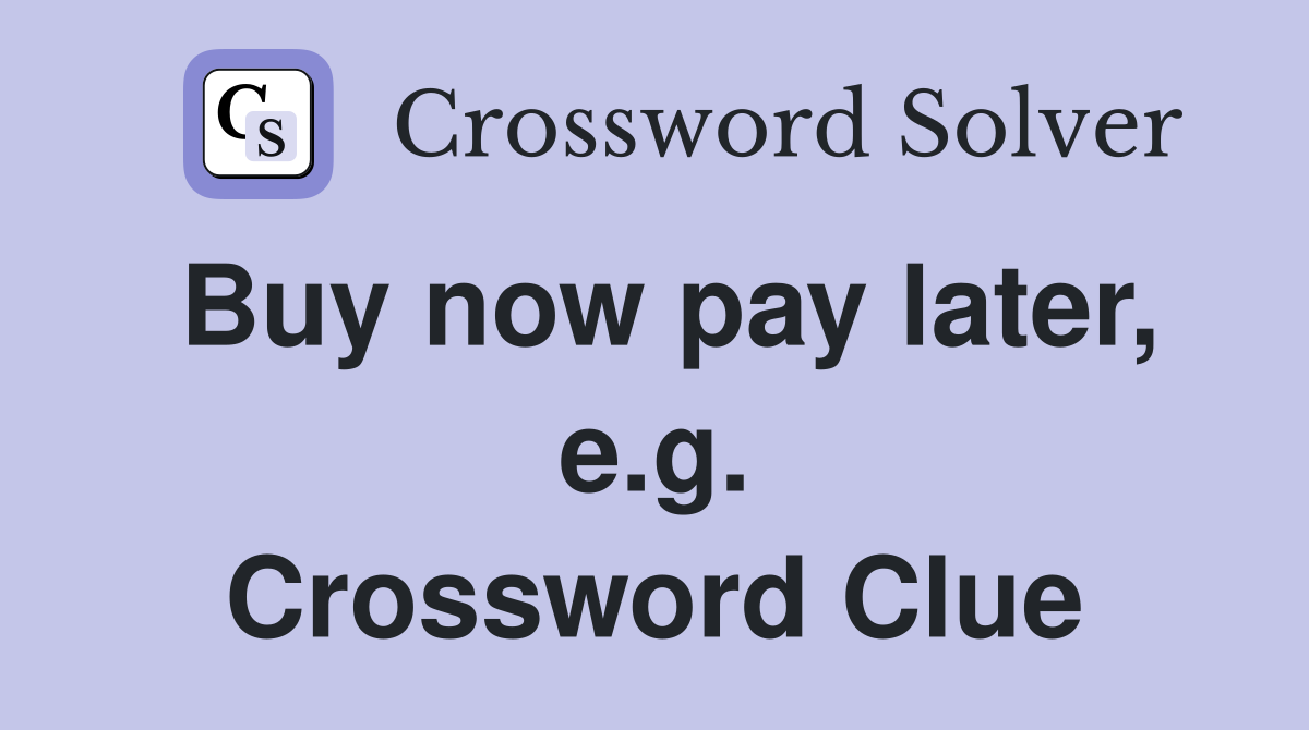 Buy now pay later, e.g. Crossword Clue