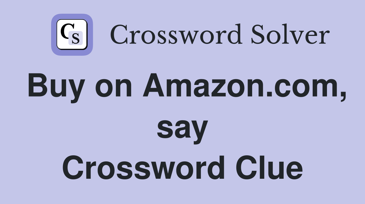 Buy on Amazon.com, say Crossword Clue