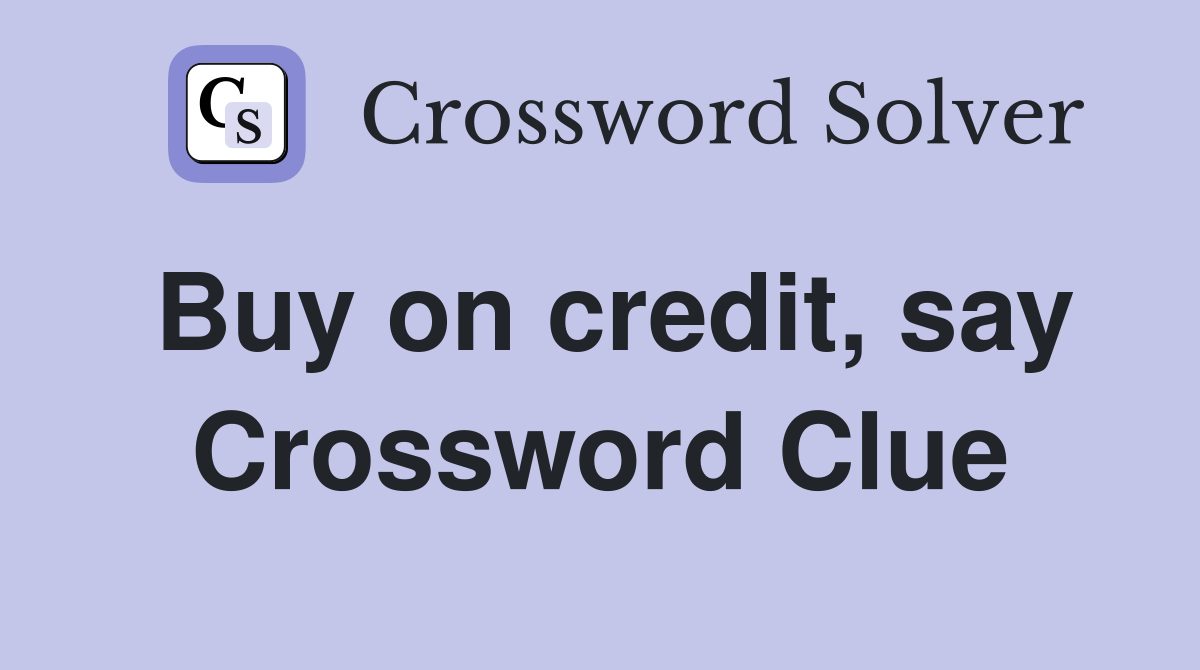 Buy on credit, say Crossword Clue