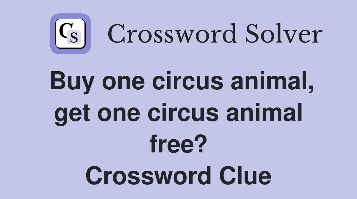 Buy one circus animal, get one circus animal free? Crossword Clue