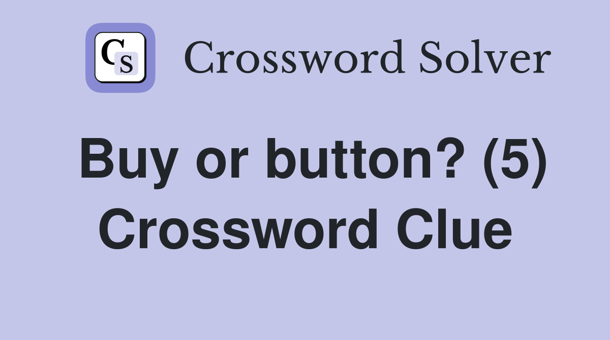 Buy or button? (5) Crossword Clue