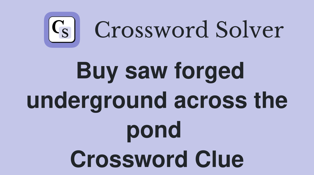 Buy saw forged underground across the pond  Crossword Clue