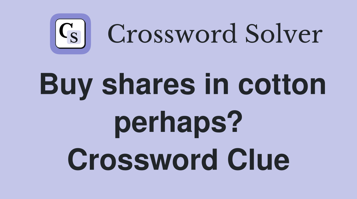 Buy shares in cotton perhaps? Crossword Clue