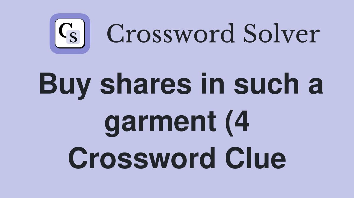 Buy shares in such a garment (4) Crossword Clue Answers Crossword Buy shares in such a garment (4) Crossword Clue Answers Crossword