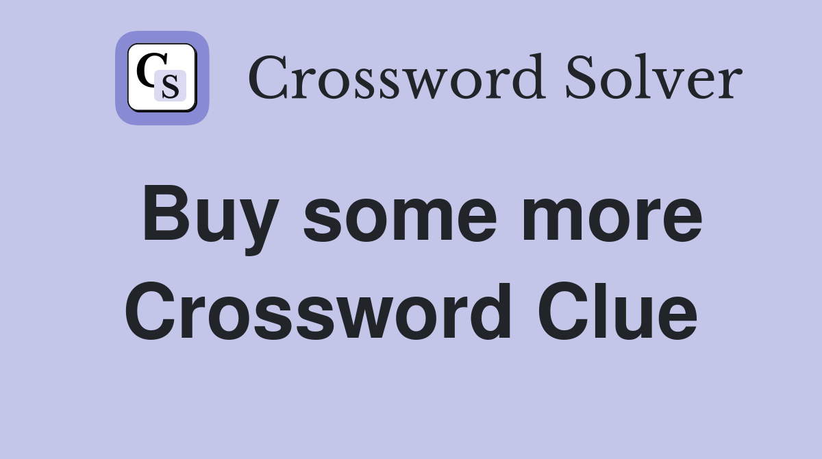 Buy some more Crossword Clue