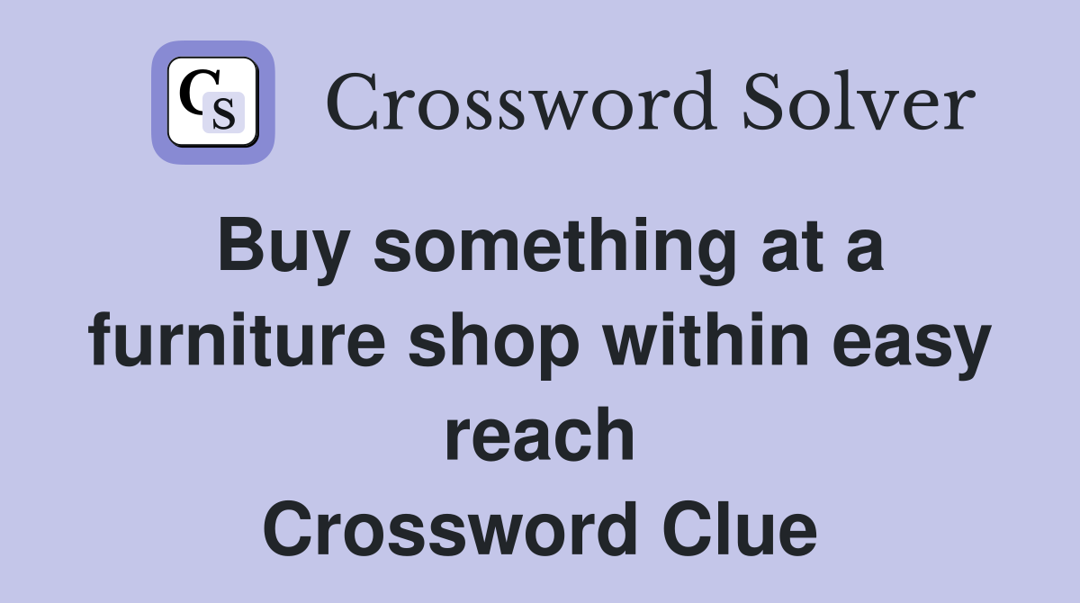 Buy something at a furniture shop within easy reach Crossword Clue