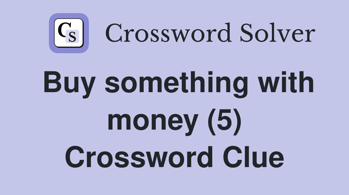 Buy something with money (5) Crossword Clue